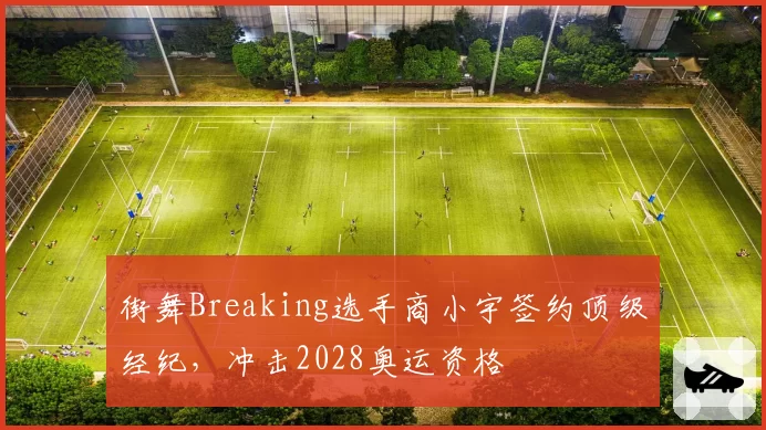 街舞Breaking选手商小宇签约顶级经纪，冲击2028奥运资格
