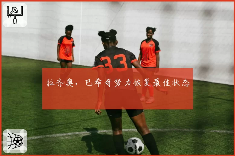 拉齐奥,巴希奇努力恢复最佳状态