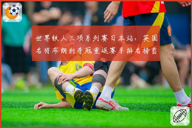 世界铁人三项系列赛日本站,英国名将布朗利夺冠重返赛季排名榜首