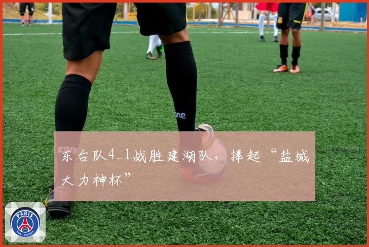 东台队4_1战胜建湖队,捧起“盐城大力神杯”