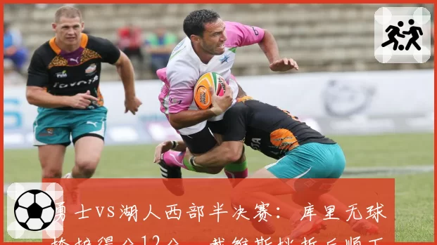 勇士vs湖人西部半决赛：库里无球掩护得分12分，戴维斯挡拆后顺下命中率63%
