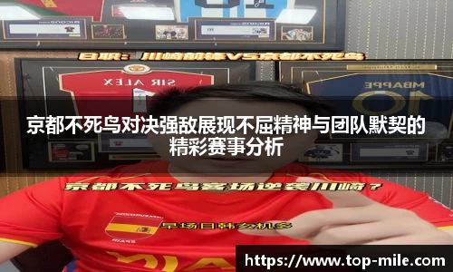 京都不死鸟对决强敌展现不屈精神与团队默契的精彩赛事分析